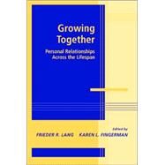 Growing Together: Personal Relationships Across the Life Span by Frieder R. Lang , Karen L. Fingerman, 9780521813105