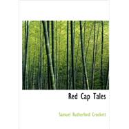 Red Cap Tales : Stolen from the Treasure Chest of the Wizard of Th by Crockett, Samuel Rutherford, 9781434693105