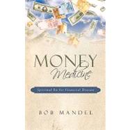 Money Medicine : Spiritual Rx for Financial Disease by Mandel, Robert, 9781440153105