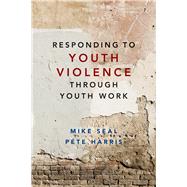 Responding to Youth Violence Through Youth Work by Seal, Mike; Harris, Pete, 9781447323105