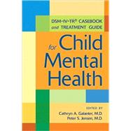 DSM-IV-TR Casebook and Treatment Guide for Child Mental Health by Galanter, Cathryn A., 9781585623105