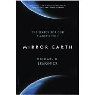 Mirror Earth The Search for Our Planet's Twin by Lemonick, Michael D., 9781620403105