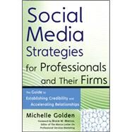 Social Media Strategies for Professionals and Their Firms The Guide to Establishing Credibility and Accelerating Relationships by Golden, Michelle; Marcus, Bruce W., 9780470633106