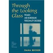 Through The Looking Glass: Women And Borderline Personality Disorder by Becker,Dana, 9780813333106