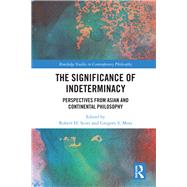 The Significance of Indeterminacy: Perspectives from Asian and Continental Philosophy by Scott; Robert H., 9781138503106