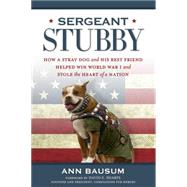 Sergeant Stubby How a Stray Dog and His Best Friend Helped Win World War I and Stole the Heart of a Nation by Bausum, Ann; Sharpe, David E., 9781426213106
