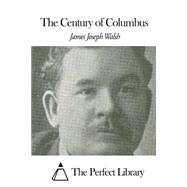 The Century of Columbus by Walsh, James Joseph, 9781507633106