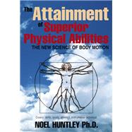 The Attainment of Superior Physical Abilities by Huntley, Noel, 9781599263106