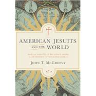 American Jesuits and the World by McGreevy, John T., 9780691183107