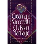Creating a Successful Christian Marriage, 4th ed. by McDonald, Cleveland, and Philip M. McDonald, 9780801063107