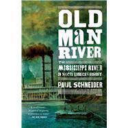 Old Man River The Mississippi River in North American History by Schneider, Paul, 9781250053107