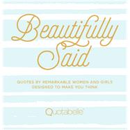 Beautifully Said Quotes by Remarkable Women and Girls Designed to Make You Think by Quotabelle; Weger, Pauline; Williamson, Alicia, 9781631063107