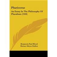 Pluriverse : An Essay in the Philosophy of Pluralism (1920) by Blood, Benjamin Paul; Kallen, Horace Meyer (CON), 9780548853108