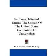 Sermons Delivered During the Session of the United States Convention of Universalists by Weaver, G. S., 9781432683108