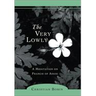 The Very Lowly A Meditation on Francis of Assisi by Bobin, Christian; Kohn, Michael H., 9781590303108