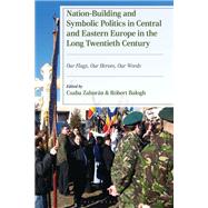 Nation-Building and Symbolic Politics in Central and Eastern Europe in the Long Twentieth Century by Csaba Zahor�n, R�bert Balogh, 9781666943108