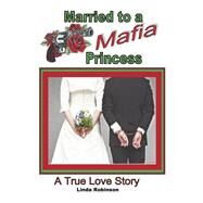 Married to a Mafia Princess A True Love Story by Robinson, Linda, 9798350943108