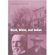 Black, White, and Indian Race and the Unmaking of an American Family by Saunt, Claudio, 9780195313109