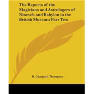 The Reports Of The Magicians And Astrologers Of Nineveh And Babylon In The British Museum by Thompson, R. Campbell, 9780766193109
