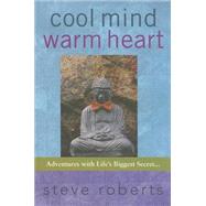 Cool Mind Warm Heart : Adventures with Life's Biggest Secret by Roberts, Steve, 9780976763109
