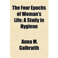The Four Epochs of Woman's Life by Galbraith, Anna M., 9781153703109