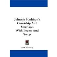 Johnnie Mathison's Courtship and Marriage : With Poems and Songs by Wardrop, Alex, 9781432673109