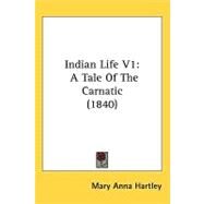Indian Life V1 : A Tale of the Carnatic (1840) by Hartley, Mary Anna, 9781437243109