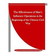 The Effectiveness of Mao's Influence Operations at the Beginning of the Chinese Civil War by United States Army Command and General Staff College; Penny Hill Press, Inc., 9781523443109