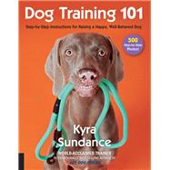 Dog Training 101 Step-by-Step Instructions for raising a happy well-behaved dog by Sundance, Kyra, 9781631593109