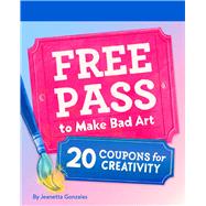 Free Pass to Make Bad Art 20 Coupons for Creativity by Gonzales, Jeanetta, 9781797233109