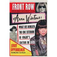 Front Row Anna Wintour: What Lies Beneath the Chic Exterior of Vogue's Editor in Chief by Oppenheimer, Jerry, 9780312323110