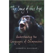 The Song of the Ape Understanding the Languages of Chimpanzees by Halloran, Andrew R., 9780312563110