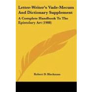 Letter-Writer's Vade-Mecum and Dictionary Supplement : A Complete Handbook to the Epistolary Art (1908) by Blackman, Robert D., 9781437063110