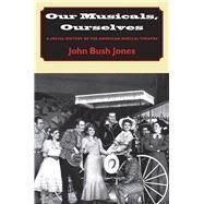 Our Musicals, Ourselves by Jones, John Bush, 9781584653110