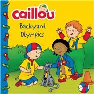 Caillou: Backyard Olympics by Thompson, Kim; Svigny, Eric, 9782897183110