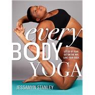 Every Body Yoga Let Go of Fear, Get On the Mat, Love Your Body. by Stanley, Jessamyn, 9780761193111