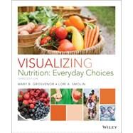 Visualizing Nutrition: Everyday Choices by Grosvenor, Mary B.; Smolin, Lori A., Ph.D., 9781118583111