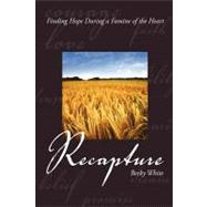 Recapture : Finding Hope During a Famine of the Heart by WHITE BECKY, 9781414113111