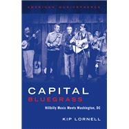 Capital Bluegrass Hillbilly Music Meets Washington, DC by Lornell, Kip, 9780199863112