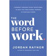 The Word Before Work A Monday-Through-Friday Devotional to Help You Find Eternal Purpose in Your Daily Work by Raynor, Jordan, 9780593193112