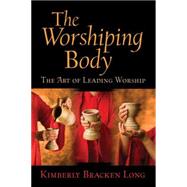 The Worshiping Body: The Art of Leading Worship by Long, Kimberly Bracken, 9780664233112