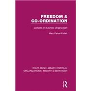 Freedom and Co-ordination (RLE: Organizations): Lectures in Business Organization by Parker Follett; Mary, 9781138993112
