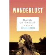 Wanderlust A Love Affair with Five Continents by Eaves, Elisabeth, 9781580053112