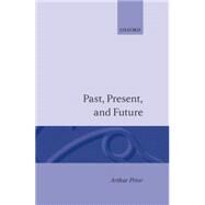 Past, Present and Future by Prior, Arthur N., 9780198243113
