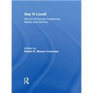 Say It Loud!: African American Audiences, Media and Identity by Coleman, Robin R. Means, 9780203873113