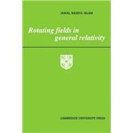 Rotating Fields in General Relativity by Jamal Nazrul Islam, 9780521113113