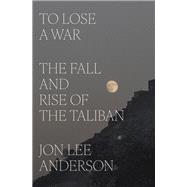 To Lose a War by Jon Lee Anderson, 9780593493113