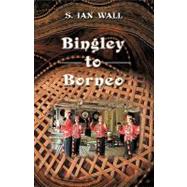 Bingley to Borneo : Memoirs of a Vice Consul by Wall, Stuart, 9781426903113