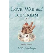 Love, War and Ice Cream: Family Stories by Fairtlough, M. Z., 9781462093113