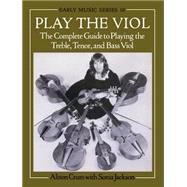 Play the Viol The Complete Guide to Playing the Treble, Tenor, and Bass Viol by Crum, Alison; Jackson, Sonia, 9780198163114